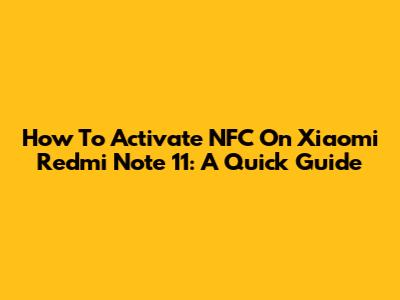 How To Activate NFC On Xiaomi Redmi Note 11: A Quick Guide