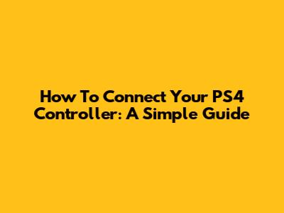 How To Connect Your PS4 Controller: A Simple Guide
