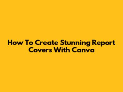 How To Create Stunning Report Covers With Canva