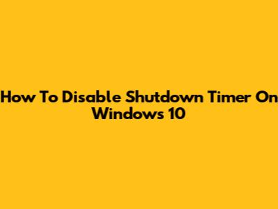 How To Disable Shutdown Timer On Windows 10