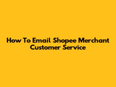 How To Email Shopee Merchant Customer Service