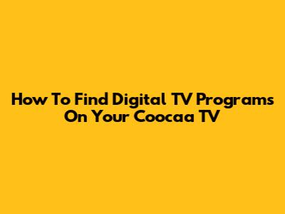 How To Find Digital TV Programs On Your Coocaa TV