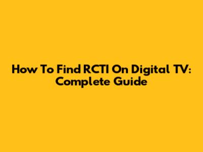 How To Find RCTI On Digital TV: Complete Guide