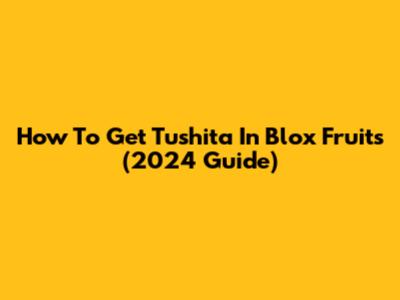 How To Get Tushita In Blox Fruits (2024 Guide)