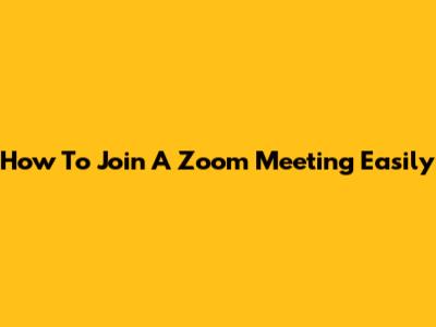 How To Join A Zoom Meeting Easily