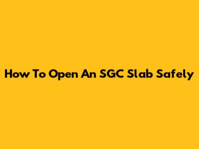 How To Open An SGC Slab Safely
