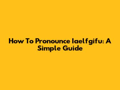 How To Pronounce Iaelfgifu: A Simple Guide