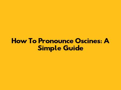 How To Pronounce Oscines: A Simple Guide