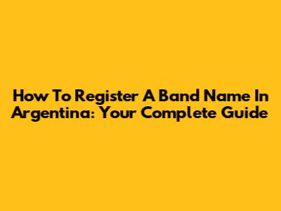 How To Register A Band Name In Argentina: Your Complete Guide
