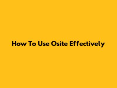 How To Use Osite Effectively