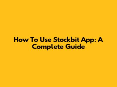 How To Use Stockbit App: A Complete Guide