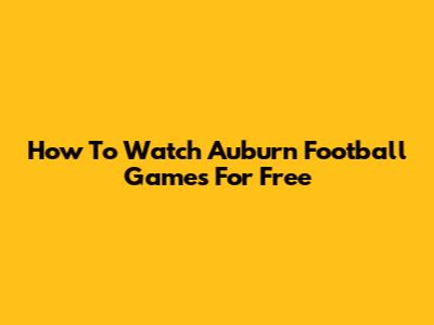 How To Watch Auburn Football Games For Free