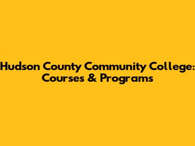 Hudson County Community College: Courses & Programs