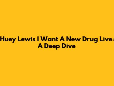 Huey Lewis' "I Want A New Drug" Live: A Deep Dive