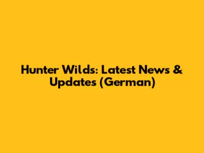 Hunter Wilds: Latest News & Updates (German)