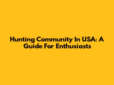 Hunting Community In USA: A Guide For Enthusiasts