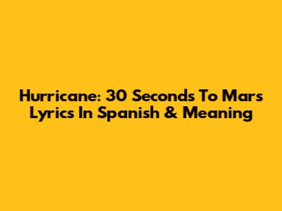 Hurricane: 30 Seconds To Mars Lyrics In Spanish & Meaning