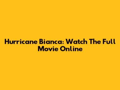 Hurricane Bianca: Watch The Full Movie Online