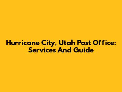 Hurricane City, Utah Post Office: Services And Guide