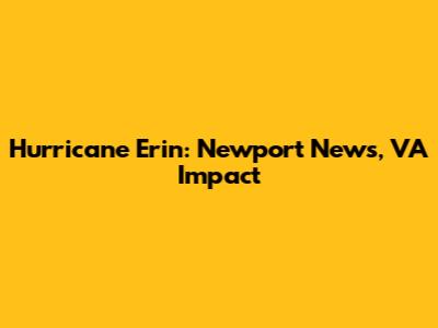 Hurricane Erin: Newport News, VA Impact