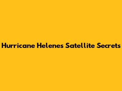 Hurricane Helene's Satellite Secrets