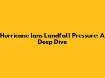 Hurricane Ian's Landfall Pressure: A Deep Dive