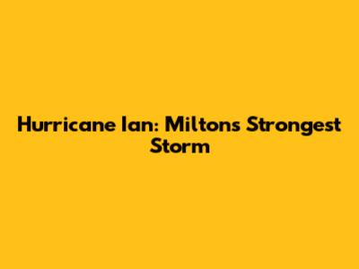 Hurricane Ian: Milton's Strongest Storm