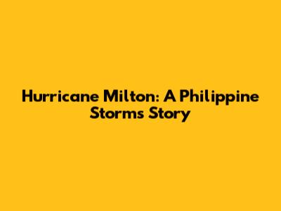 Hurricane Milton: A Philippine Storm's Story