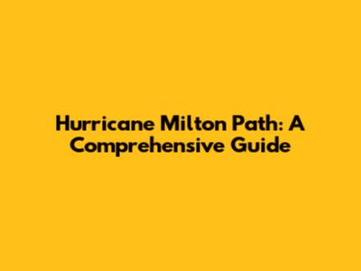 Hurricane Milton Path: A Comprehensive Guide