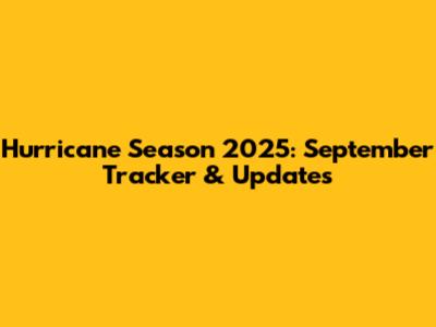 Hurricane Season 2025: September Tracker & Updates