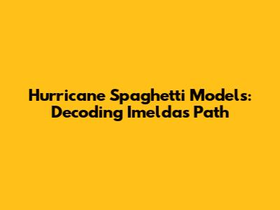 Hurricane Spaghetti Models: Decoding Imelda's Path