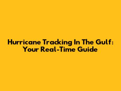 Hurricane Tracking In The Gulf: Your Real-Time Guide