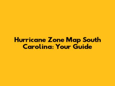 Hurricane Zone Map South Carolina: Your Guide