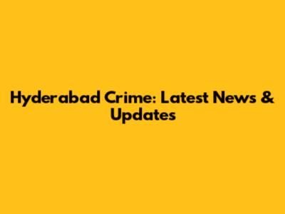 Hyderabad Crime: Latest News & Updates
