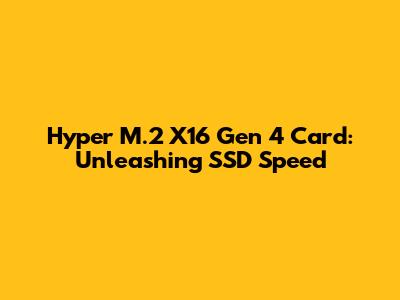 Hyper M.2 X16 Gen 4 Card: Unleashing SSD Speed