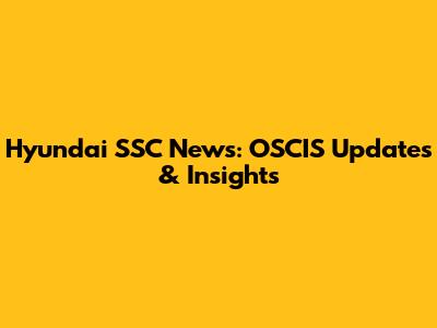 Hyundai SSC News: OSCIS Updates & Insights