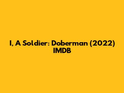 I, A Soldier: Doberman (2022) IMDB