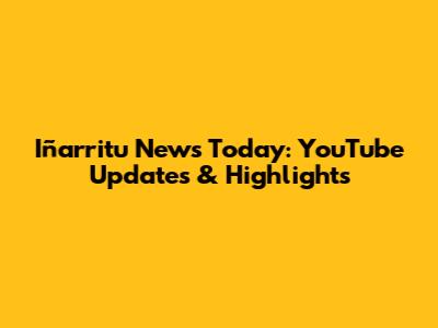 Iñarritu News Today: YouTube Updates & Highlights