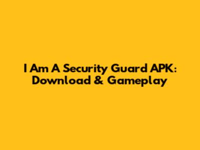 I Am A Security Guard APK: Download & Gameplay