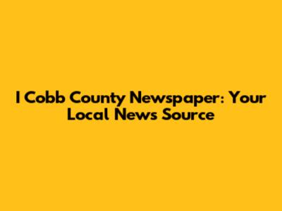 I Cobb County Newspaper: Your Local News Source