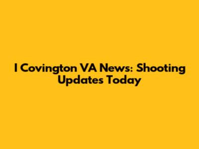 I Covington VA News: Shooting Updates Today