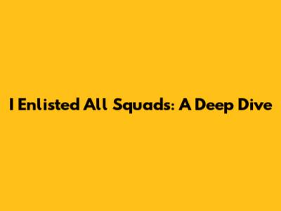 I Enlisted All Squads: A Deep Dive