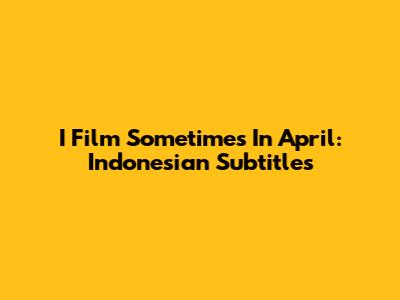I Film Sometimes In April: Indonesian Subtitles