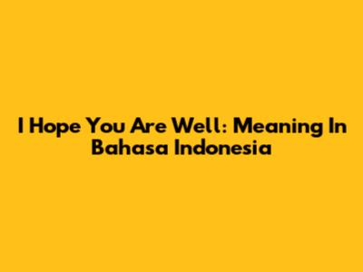 I Hope You Are Well: Meaning In Bahasa Indonesia