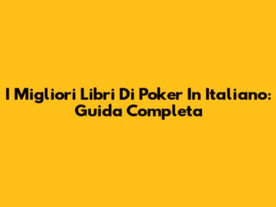 I Migliori Libri Di Poker In Italiano: Guida Completa