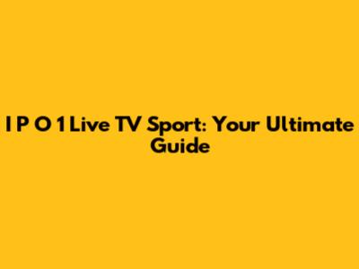 I P O 1 Live TV Sport: Your Ultimate Guide
