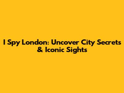 I Spy London: Uncover City Secrets & Iconic Sights