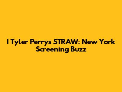 I Tyler Perry's STRAW: New York Screening Buzz