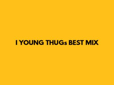 I YOUNG THUG's BEST MIX