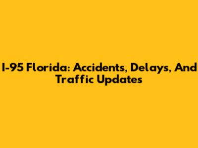 I-95 Florida: Accidents, Delays, And Traffic Updates